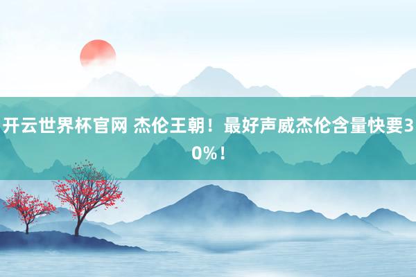开云世界杯官网 杰伦王朝！最好声威杰伦含量快要30%！