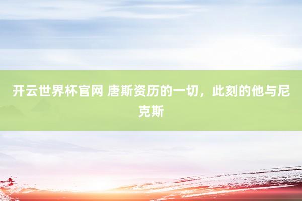 开云世界杯官网 唐斯资历的一切，此刻的他与尼克斯