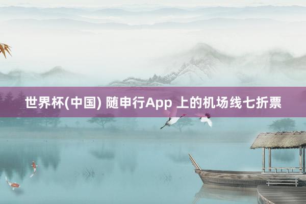 世界杯(中国) 随申行App 上的机场线七折票