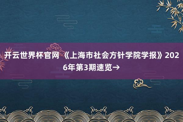 开云世界杯官网 《上海市社会方针学院学报》2026年第3期速览→