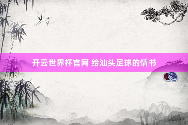 开云世界杯官网 给汕头足球的情书