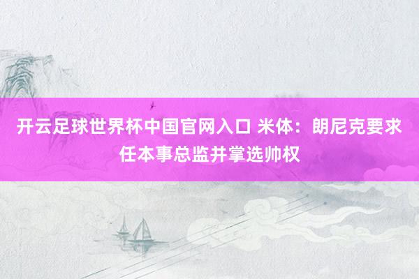 开云足球世界杯中国官网入口 米体：朗尼克要求任本事总监并掌选帅权