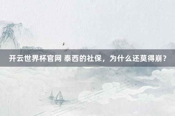 开云世界杯官网 泰西的社保，为什么还莫得崩？