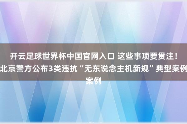 开云足球世界杯中国官网入口 这些事项要贯注！北京警方公布3类违抗“无东说念主机新规”典型案例