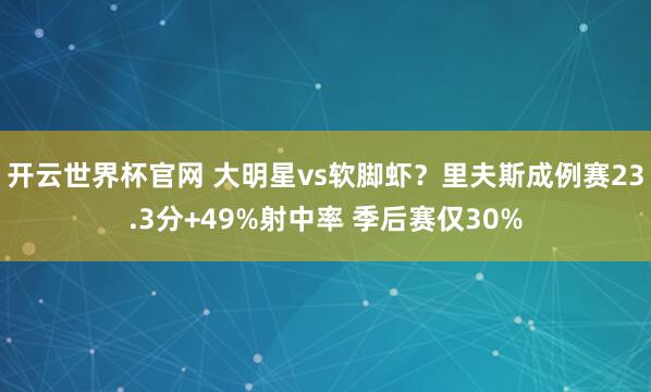 开云世界杯官网 大明星vs软脚虾？里夫斯成例赛23.3分+49%射中率 季后赛仅30%