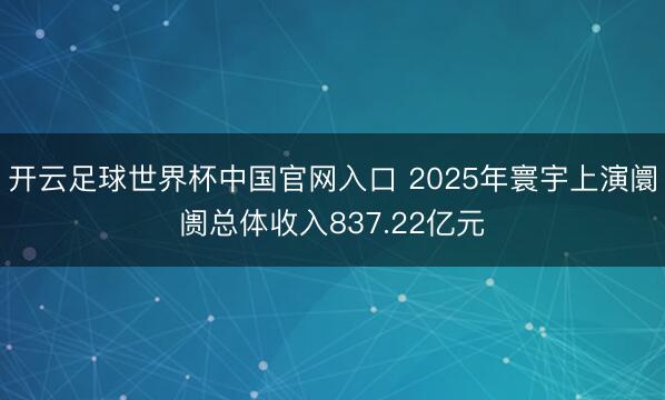 开云足球世界杯中国官网入口 2025年寰宇上演阛阓总体收入837.22亿元